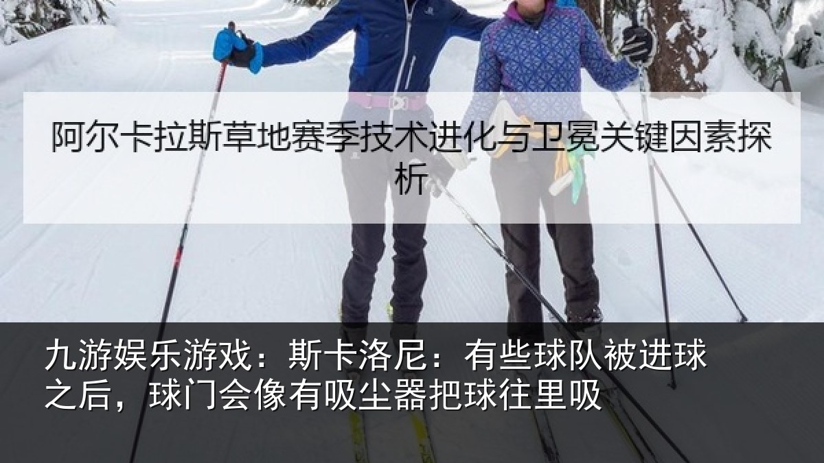 九游娱乐游戏：斯卡洛尼：有些球队被进球之后，球门会像有吸尘器把球往里吸