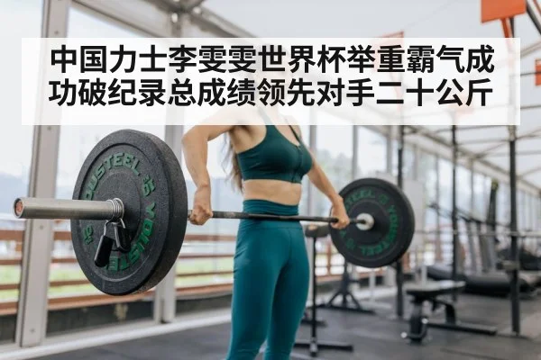 中国力士李雯雯世界杯举重霸气成功破纪录总成绩领先对手二十公斤