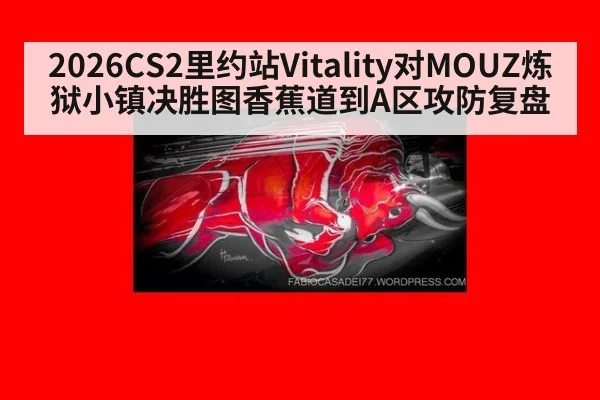 2026CS2里约站Vitality对MOUZ炼狱小镇决胜图香蕉道到A区攻防复盘